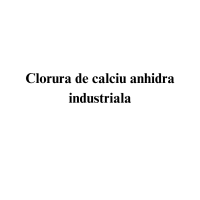 Clorura de calciu anhidra industriala Clorura de calciu anhidra industriala
