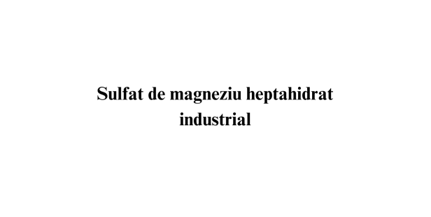 Sulfat de magneziu heptahidrat industrial