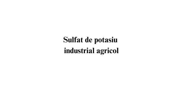 Sulfat de potasiu industrial agricol Sulfat de potasiu industrial agricol